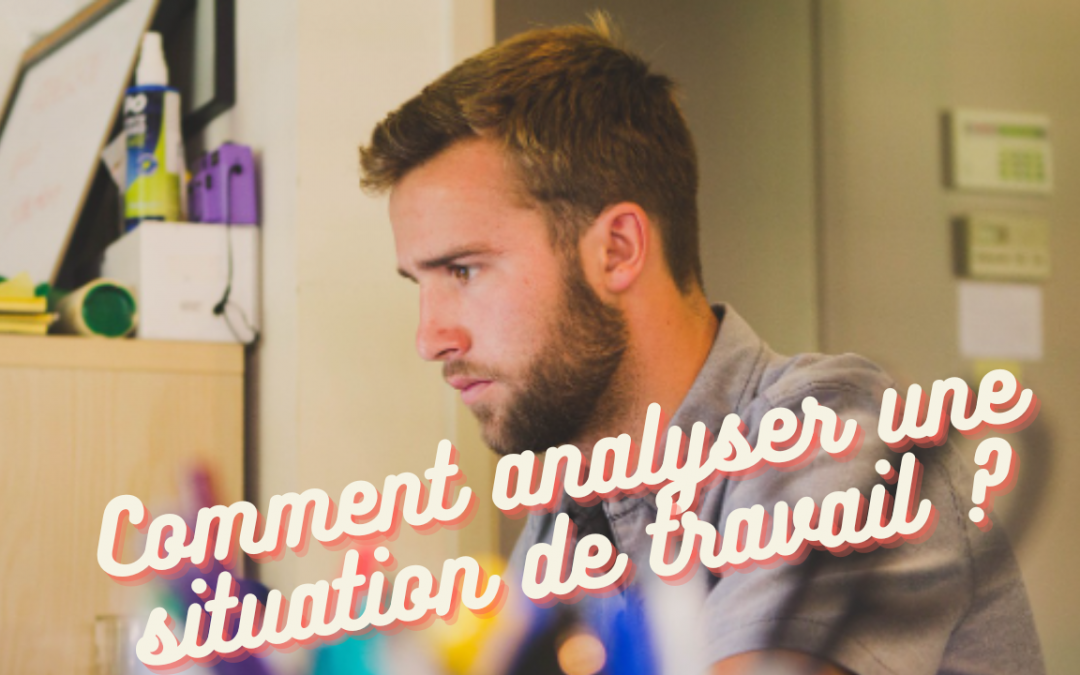 Comment analyser une situation de travail ?