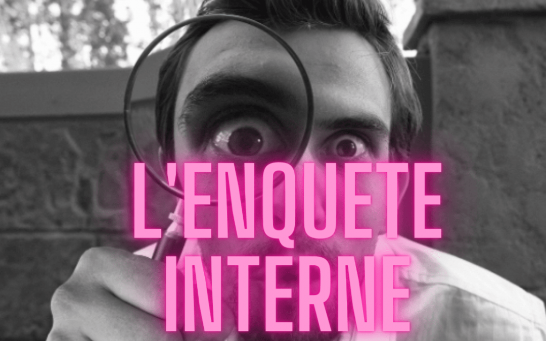 Tout savoir sur l’Enquête interne