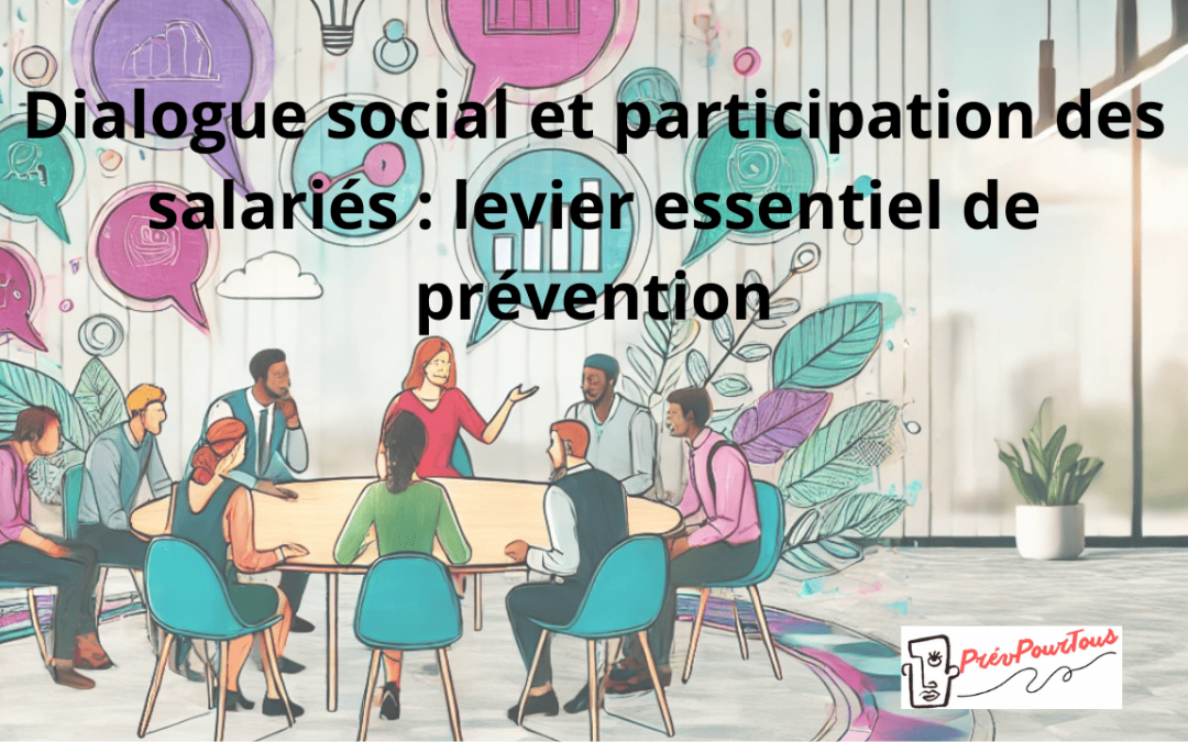 Dialogue social et participation des salariés : levier essentiel de prévention