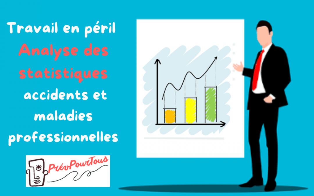 Travail en péril, statistiques accidents et maladies professionnelles